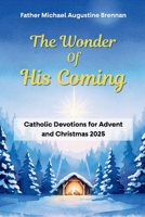 The Wonder of His Coming: Catholic Devotions for Advent and Christmas 2025 B0FWZWP8J3 Book Cover