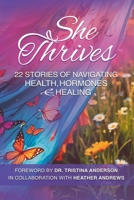 She Thrives: 22 Stories of Navigating Health, Hormones and Healing 1989848311 Book Cover