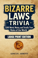 Bizarre Laws Trivia (Large Print): 1,001 Weird, Wacky, and Totally True Rules of the World — A Fun Facts & Trivia Guide to Legal Oddities B0FTZ5F4SX Book Cover