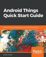 Android Things Quick Start Guide: Build your own smart devices using the Android Things platform 1789341795 Book Cover