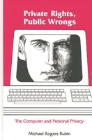 Private Rights, Public Wrongs: The Computer and Personal Privacy (Communication and Information Science) 0893915181 Book Cover
