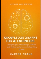 Knowledge Graphs for AI Engineers: Designing KG embeddings, SPARQL and Cypher patterns, and integrating graphs (Applied LLM Systems: Production Patterns for Agents, Context, and Knowledge Graphs) B0FRM8T7N8 Book Cover