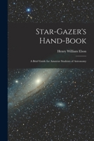 Star-gazer's Hand-book; a Brief Guide for Amateur Students of Astronomy 1016850999 Book Cover