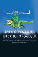 Imagination Incorporated!: Magical Tales for Parents and Their Children 146698757X Book Cover