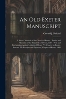 An old Exeter Manuscript: A Short Chronicle of the Church of Exeter: Tenths and Fifteenths of the Hundreds of Devon, 1384: Writ and Proclamtion ... Receipts and Payments, Chapter of Exeter 1408 1021468371 Book Cover