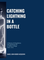 Catching Lightning in a Bottle: A History of Chaplaincy and Spiritual Life at Albion College 2003-2015 1300764910 Book Cover