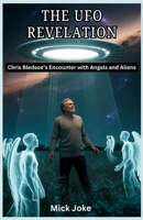 The UFO Revelation: Chris Bledsoe’s Encounter with Angels and Aliens: A Story of Miracles, Government Involvement, and the Prophetic Meaning of UFOs (Chronicles of Prophecy) B0FNQNXRS6 Book Cover