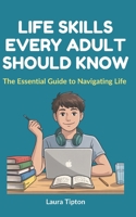 Life Skills Every Adult Should Know: The Essential Guide to Navigating Life B0CVSBCJV8 Book Cover