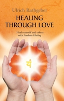 Healing through love: Heal yourself and others with Anahata Healing 334745717X Book Cover