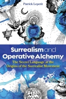 Surrealism and Operative Alchemy: The Secret Language at the Origins of the Surrealist Movement B0F1LRDMXJ Book Cover