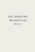 The Things We Don't Say: Questions B0GNYYVYH6 Book Cover