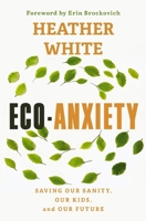 Eco-Anxiety: Saving Our Sanity, Our Kids, and Our Future 0785291326 Book Cover