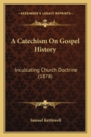 A Catechism On Gospel History: Inculcating Church Doctrine 1103432427 Book Cover