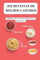 202 Receitas de Molhos Caseiros - As Melhores Receitas de Molhos Caseiro Simples e Fácil de Fazer: As Melhores Receitas de Molhos, carnes, Peixes, ... Frango e muito mais (Portuguese Edition) B0DWFBWZJQ Book Cover