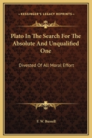 Plato In The Search For The Absolute And Unqualified One: Divested Of All Moral Effort 1162822554 Book Cover