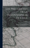 Los Precursores De La Independencia De Chile; Volume 1 101845909X Book Cover