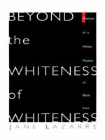 Beyond The Whiteness of Whiteness: Memoir of a White Mother of Black Sons 0822320444 Book Cover