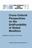 Cross-Cultural Perspectives on the (Im) Possibility of Global Bioethics (Philosophy and Medicine / Asian Studies in Bioethics and the Philosophy of Medicine) 1402004982 Book Cover