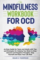 The Mindfulness Workbook For OCD: An Easy Guide for Teens and Adults with Tips and Strategies for Helping Your Brain to Stop Intrusive and Negative Thoughts. Help Yourself and Enjoy Your Life Now B08MS5KNJX Book Cover