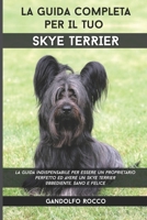 La Guida Completa per Il Tuo Skye Terrier: La guida indispensabile per essere un proprietario perfetto ed avere un Skye Terrier Obbediente, Sano e Felice B094SZMK1X Book Cover