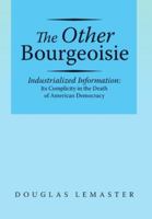 The Other Bourgeoisie: Industrialized Information Its Complicity in the Death of American Democracy 1483448452 Book Cover
