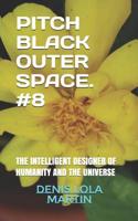Pitch Black Outer Space. #8: The Intelligent Designer of Humanity and the Universe 1731537433 Book Cover