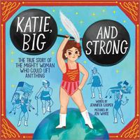 Katie, Big and Strong: The True Story of the Mighty Woman Who Could Lift Anything 1728267811 Book Cover