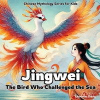 Jingwei - The Bird Who Challenged the Sea: Chinese Mythology Stories for Kids (Chinese Mythology for Kids) 1998317552 Book Cover