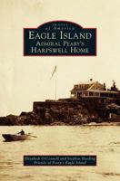 Eagle Island: Admiral Peary's Harpswell Home 1540216411 Book Cover