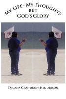 My Life- My Thoughts but Gods Glory 1463419120 Book Cover