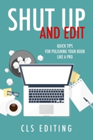 Shut Up and Edit: Quick Tips for Polishing Your Book Like a Pro 1520880049 Book Cover