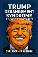 Trump Derangement Syndrome: Rise of the Lunatic Left 125737530X Book Cover