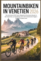 Mountainbiken in Venetien 2026: Die schönsten MTB-Trails, Bikeparks & Panorama-Routen in den Dolomiten, am Gardasee und in den Venetischen Hügeln – Touren für jedes Level (German Edition) B0GXDTSW42 Book Cover