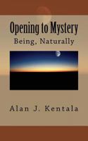 Opening to Mystery: Being, Naturally 197949682X Book Cover