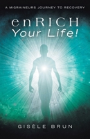 enRICH Your Life!: A Migraineurs Journey to Recovery B0H1JVC44R Book Cover