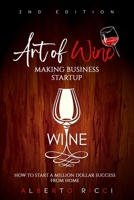Art of Wine Making Business Startup: How to Start a Million Dollar Success from Home B08B33383F Book Cover