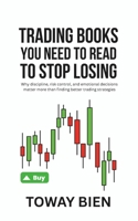Trading Books You Need to Read to Stop Losing: Why discipline, risk control, and emotional decisions matter more than finding better trading strategies B0GLF4CK83 Book Cover