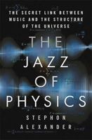 The Jazz of Physics: The Secret Link Between Music and the Structure of the Universe 0465093574 Book Cover