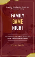 Family Game Night: Organize Epic Gaming Events for Friends and Family (Games Challenges That Bring You and Your Partner Together Like Never Before) 1775101282 Book Cover