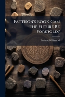 Pattison's Book; Can The Future Be Foretold? 1246558610 Book Cover