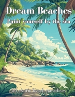 Dream Beaches - Paint Yourself by the Sea Volume 3: 50 exotic beach paradises for your creative break from everyday life. B0FC65P8J6 Book Cover