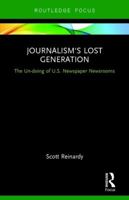 Journalism's Lost Generation: The Un-Doing of U.S. Newspaper Newsrooms 1138674990 Book Cover
