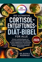 DIE ULTIMATIVE CORTISOL-ENTGIFTUNGS-DIÄT-BIBEL FÜR ALLE: Einfache, natürliche Rezepte und stressreduzierende Ernährungspläne für einen ausgeglichenen ... ganzheitliches Wohlbefinden. (German Edition) B0H2J1WCQF Book Cover