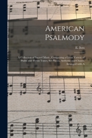 American Psalmody: A Collection Of Sacred Music, Comprising A Great Variety Of Psalm And Hymn Tunes, Set-pieces, Anthems And Chants, Arranged With A 101464027X Book Cover