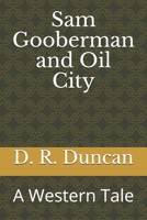 Sam Gooberman and Oil City: A Western Tale 1702391450 Book Cover