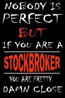 Nobody is perfect but if you'are a STOCKBROKER you're pretty damn close: This Journal is the new gift for STOCKBROKER it WILL Help you to organize your life and to work on your goals for girls womens  1661344062 Book Cover