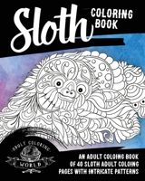 Sloth Coloring Book: An Adult Coloring Book of 40 Sloth Adult Coloring Pages with Intricate Patterns 1542393175 Book Cover
