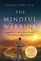 The Mindful Warrior: Martial Arts as a Path to Mental Wellbeing B0F1Y8GV39 Book Cover