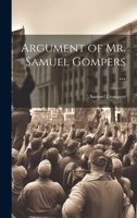 Argument of Mr. Samuel Gompers ... 1022751735 Book Cover