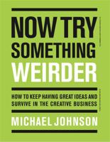 Now Try Something Weirder: How to keep having great ideas and survive in the creative business 1786274183 Book Cover